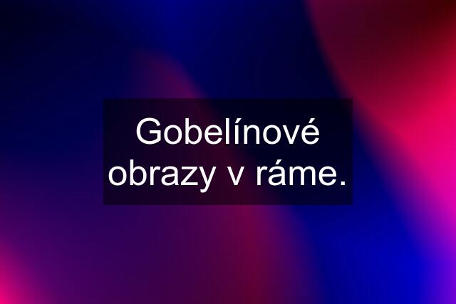 Gobelínové obrazy v ráme.