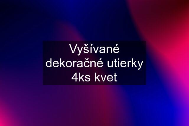 Vyšívané dekoračné utierky 4ks kvet