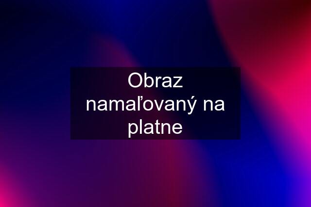 Obraz namaľovaný na platne