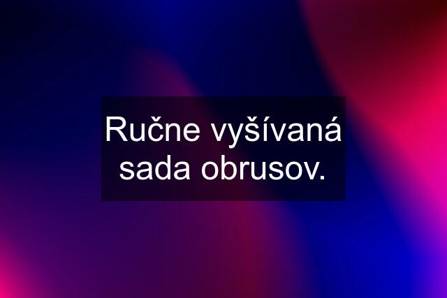 Ručne vyšívaná sada obrusov.