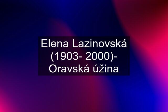 Elena Lazinovská (1903- 2000)- Oravská úžina