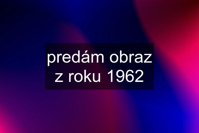 predám obraz z roku 1962