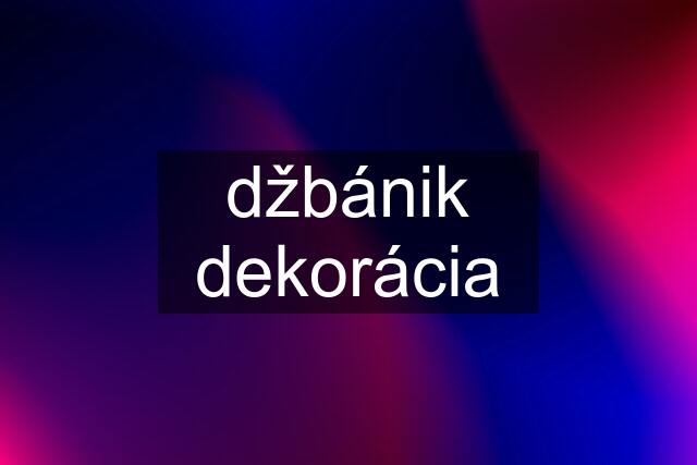 džbánik dekorácia