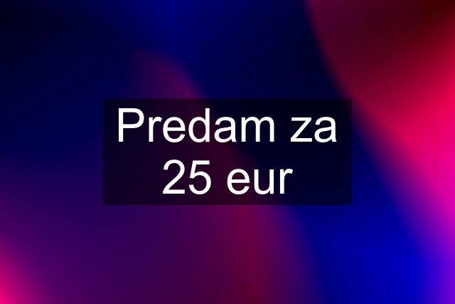 Predam za 25 eur