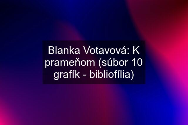 Blanka Votavová: K prameňom (súbor 10 grafík - bibliofília)