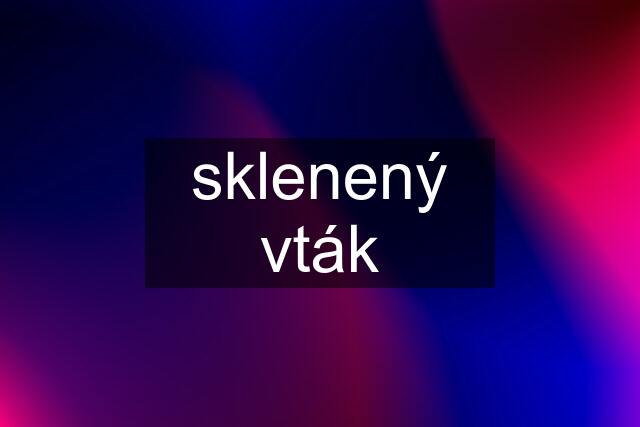 sklenený vták