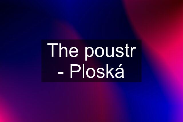 The poustr - Ploská