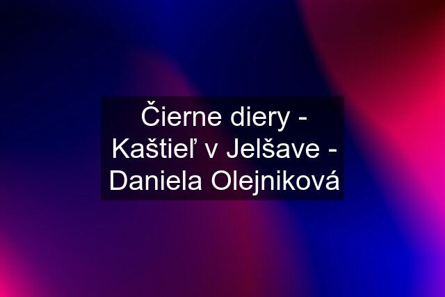 Čierne diery - Kaštieľ v Jelšave - Daniela Olejniková