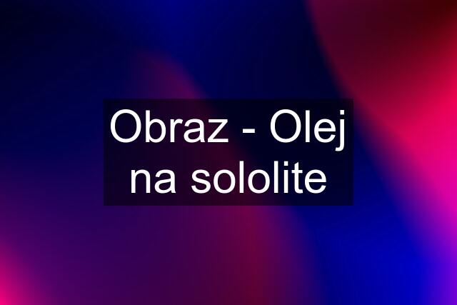 Obraz - Olej na sololite