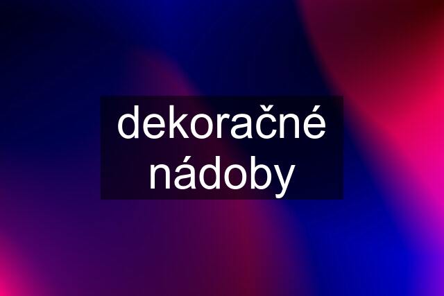 dekoračné nádoby