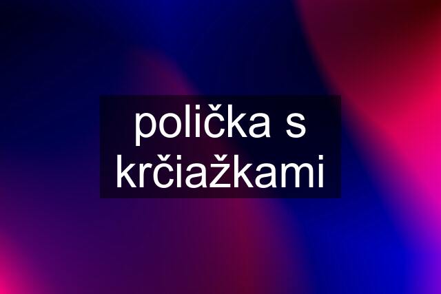 polička s krčiažkami