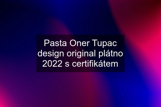 Pasta Oner Tupac design original plátno 2022 s certifikátem