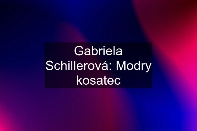 Gabriela Schillerová: Modry kosatec