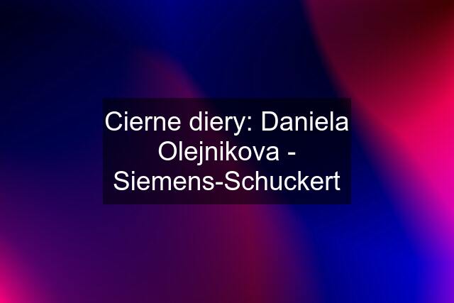 Cierne diery: Daniela Olejnikova - Siemens-Schuckert
