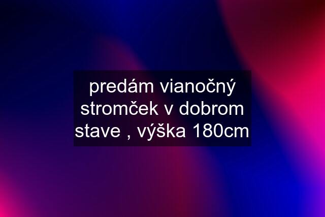 predám vianočný stromček v dobrom stave , výška 180cm