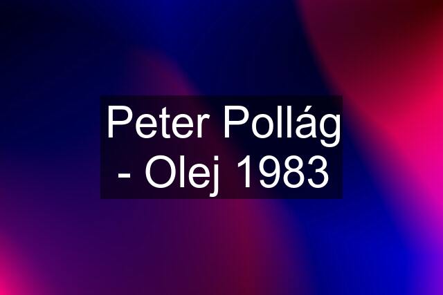 Peter Pollág - Olej 1983