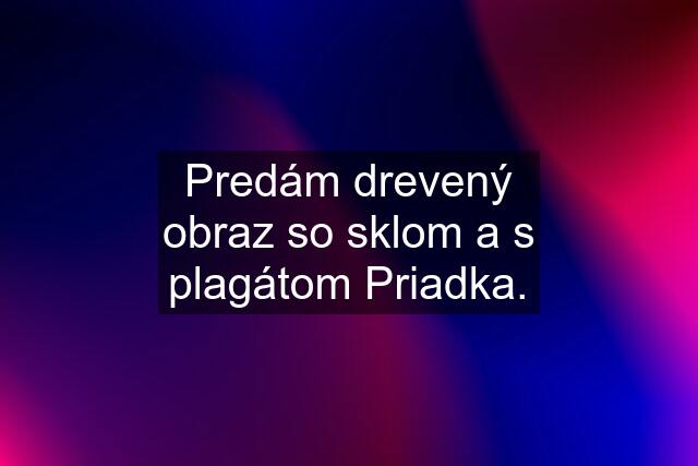 Predám drevený obraz so sklom a s plagátom Priadka.