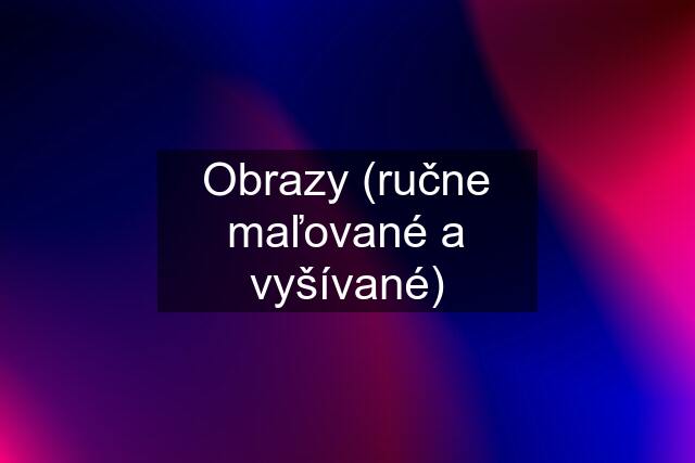 Obrazy (ručne maľované a vyšívané)