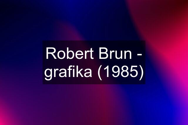 Robert Brun - grafika (1985)