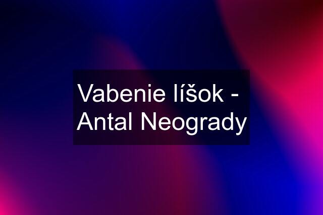 Vabenie líšok -  Antal Neogrady