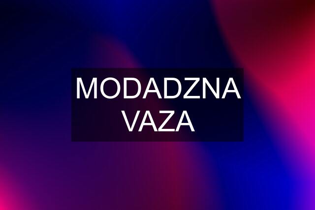 MODADZNA VAZA