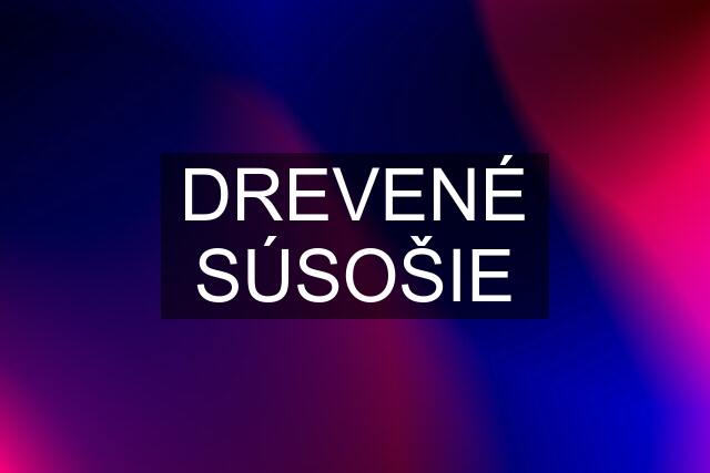 DREVENÉ SÚSOŠIE