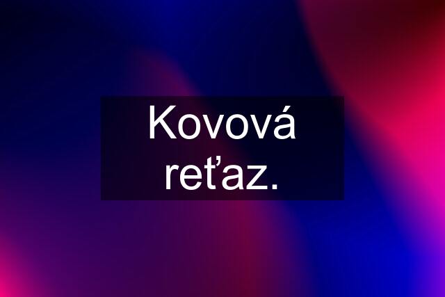 Kovová reťaz.