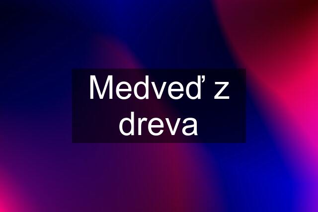 Medveď z dreva