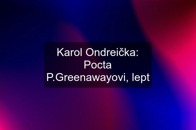 Karol Ondreička: Pocta P.Greenawayovi, lept