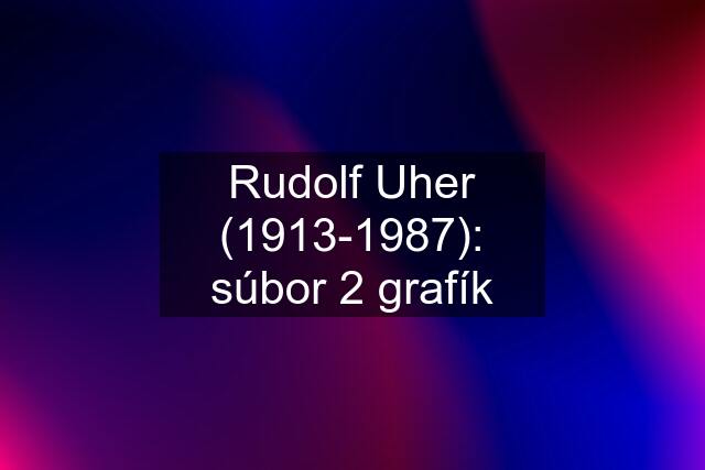 Rudolf Uher (1913-1987): súbor 2 grafík