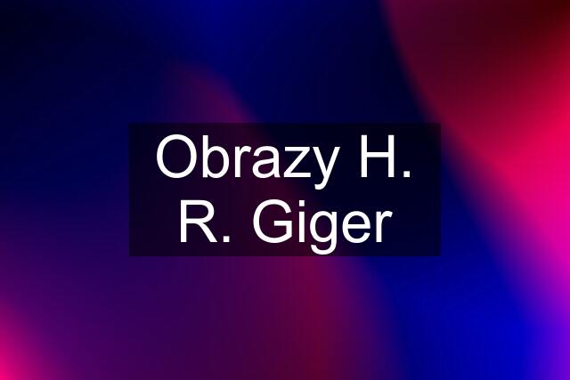 Obrazy H. R. Giger