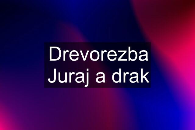 Drevorezba Juraj a drak