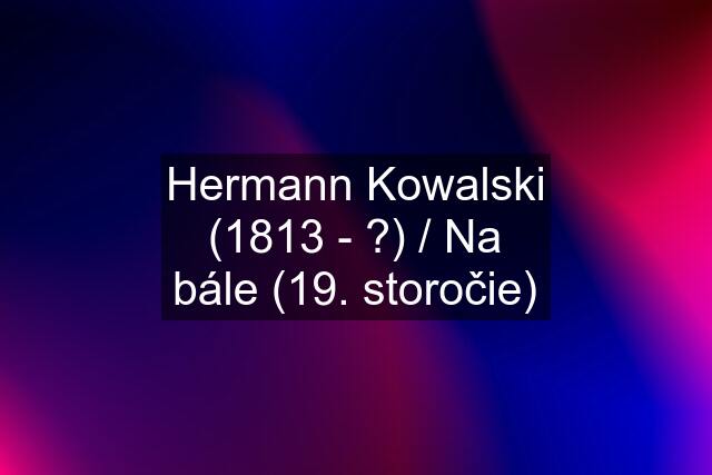 Hermann Kowalski (1813 - ?) / Na bále (19. storočie)