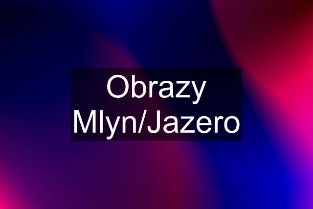 Obrazy Mlyn/Jazero