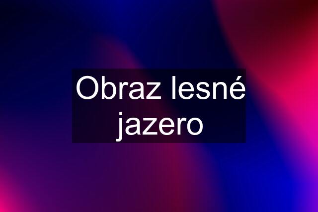 Obraz lesné jazero