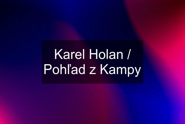 Karel Holan / Pohľad z Kampy