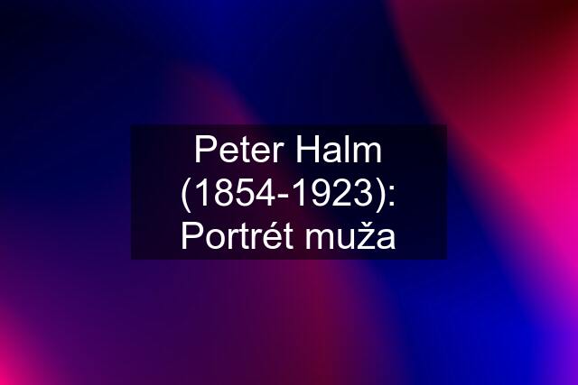 Peter Halm (1854-1923): Portrét muža