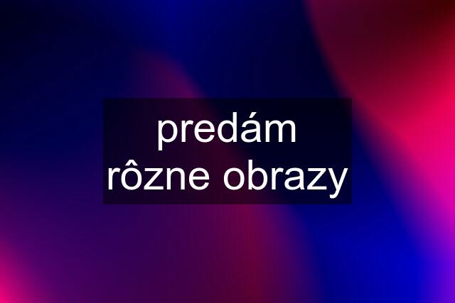 predám rôzne obrazy