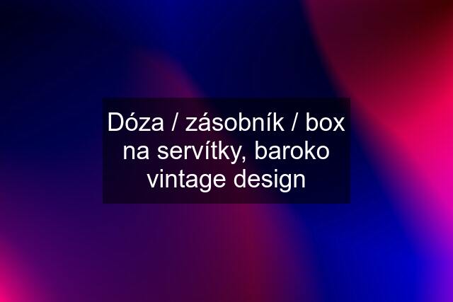 Dóza / zásobník / box na servítky, baroko vintage design