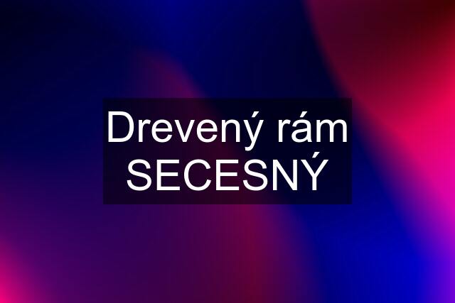 Drevený rám SECESNÝ