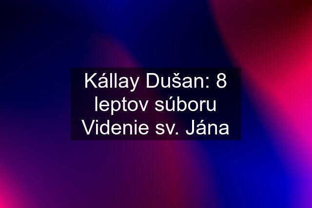 Kállay Dušan: 8 leptov súboru Videnie sv. Jána