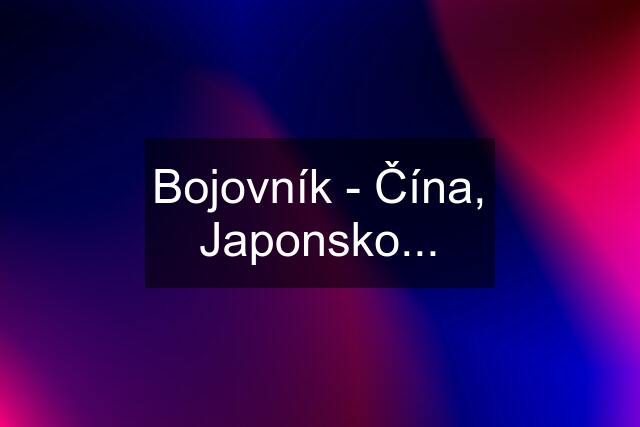 Bojovník - Čína, Japonsko...