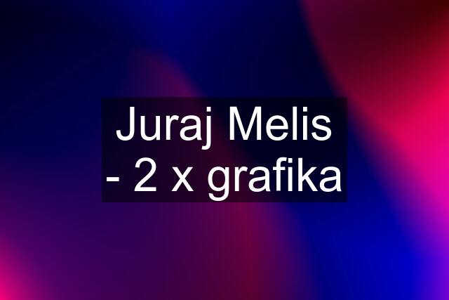 Juraj Melis - 2 x grafika