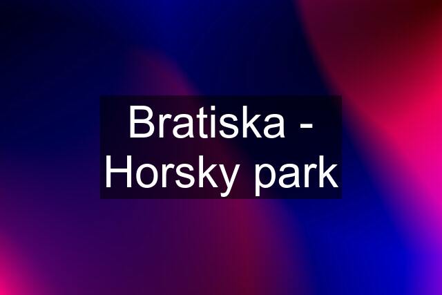 Bratiska - Horsky park