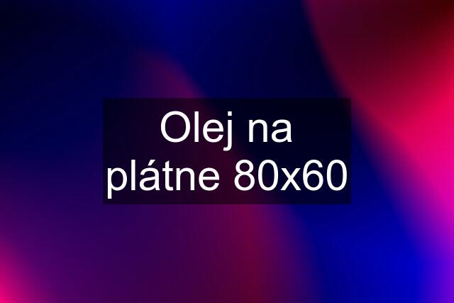 Olej na plátne 80x60