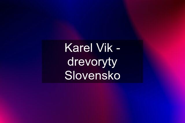 Karel Vik - drevoryty Slovensko