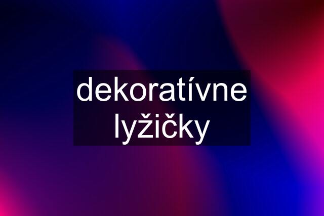 dekoratívne lyžičky