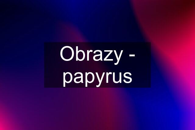 Obrazy - papyrus