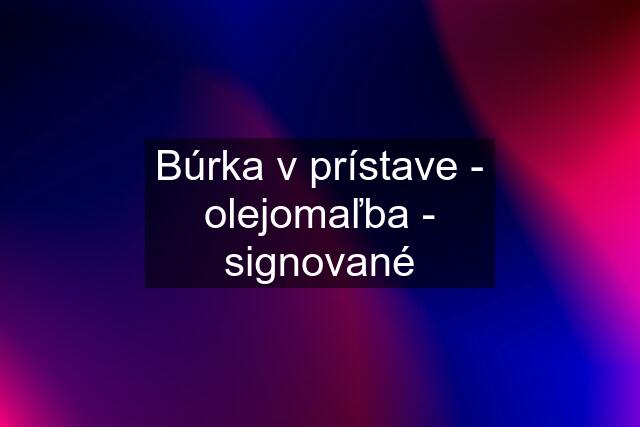 Búrka v prístave - olejomaľba - signované