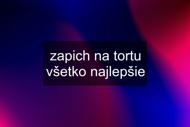 zapich na tortu všetko najlepšie